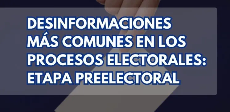 Desinformaciones más comunes en los periodos electorales-etapa preelectoral-desinformaciones electorales en Panamá-verificadocontigo.com